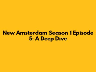 New Amsterdam Season 1 Episode 5: A Deep Dive