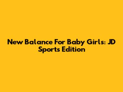 New Balance For Baby Girls: JD Sports Edition