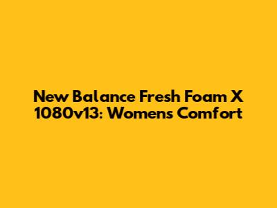 New Balance Fresh Foam X 1080v13: Women's Comfort