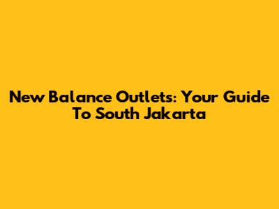 New Balance Outlets: Your Guide To South Jakarta
