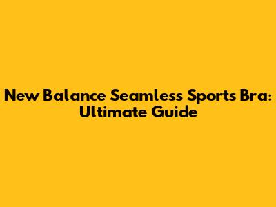 New Balance Seamless Sports Bra: Ultimate Guide