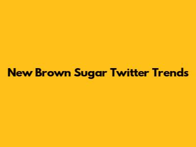 New Brown Sugar Twitter Trends