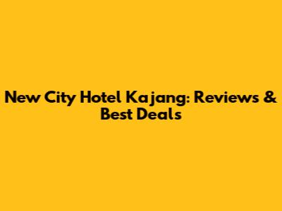 New City Hotel Kajang: Reviews & Best Deals