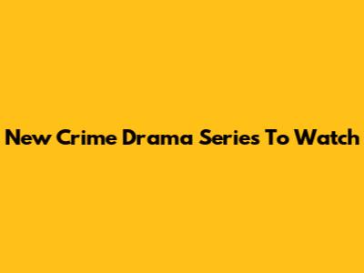 New Crime Drama Series To Watch