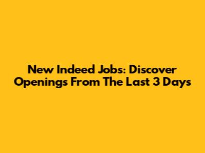 New Indeed Jobs: Discover Openings From The Last 3 Days
