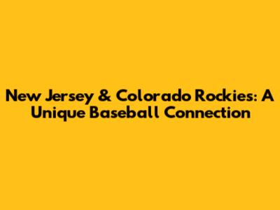 New Jersey & Colorado Rockies: A Unique Baseball Connection