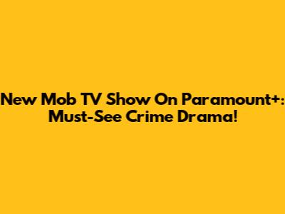 New Mob TV Show On Paramount+: Must-See Crime Drama!