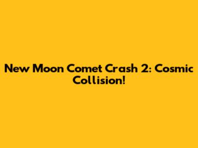 New Moon Comet Crash 2: Cosmic Collision!