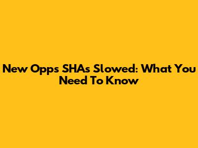 New Opps SHA's Slowed: What You Need To Know