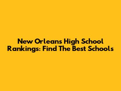 New Orleans High School Rankings: Find The Best Schools