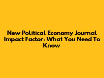 New Political Economy Journal Impact Factor: What You Need To Know