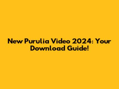 New Purulia Video 2024: Your Download Guide!
