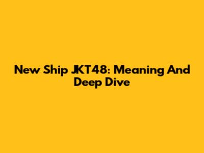 New Ship JKT48: Meaning And Deep Dive