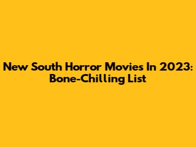 New South Horror Movies In 2023: Bone-Chilling List