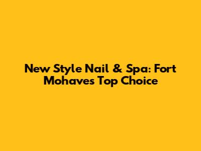 New Style Nail & Spa: Fort Mohave's Top Choice