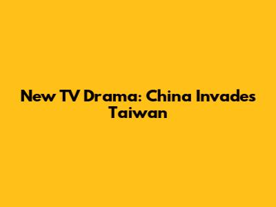 New TV Drama: China Invades Taiwan