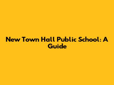 New Town Hall Public School: A Guide