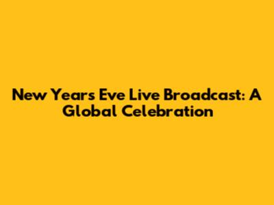 New Year's Eve Live Broadcast: A Global Celebration