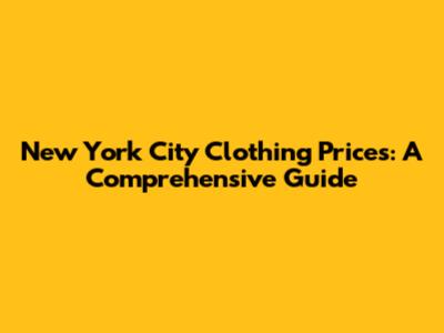 New York City Clothing Prices: A Comprehensive Guide