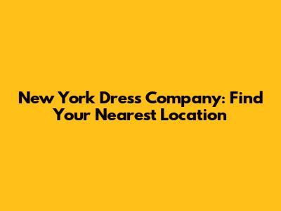 New York Dress Company: Find Your Nearest Location