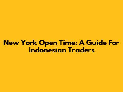 New York Open Time: A Guide For Indonesian Traders