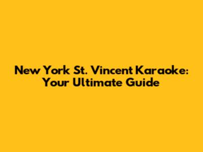 New York St. Vincent Karaoke: Your Ultimate Guide