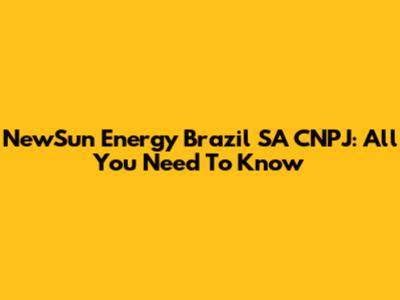 NewSun Energy Brazil SA CNPJ: All You Need To Know