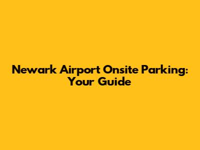 Newark Airport Onsite Parking: Your Guide