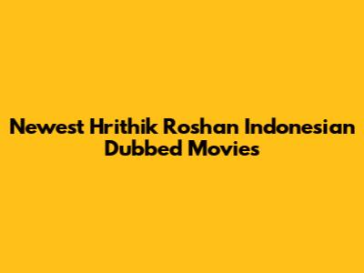 Newest Hrithik Roshan Indonesian Dubbed Movies