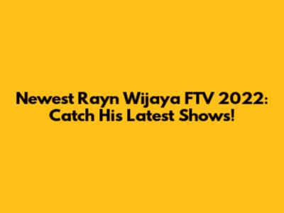 Newest Rayn Wijaya FTV 2022: Catch His Latest Shows!
