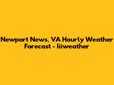 Newport News, VA Hourly Weather Forecast - Iiiweather
