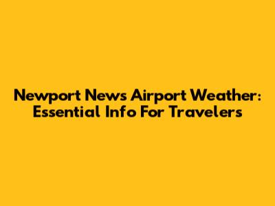 Newport News Airport Weather: Essential Info For Travelers