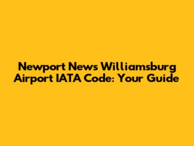 Newport News Williamsburg Airport IATA Code: Your Guide