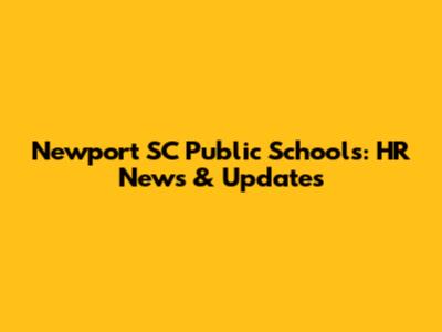 Newport SC Public Schools: HR News & Updates