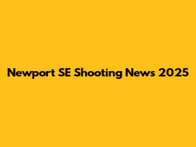 Newport SE Shooting News 2025