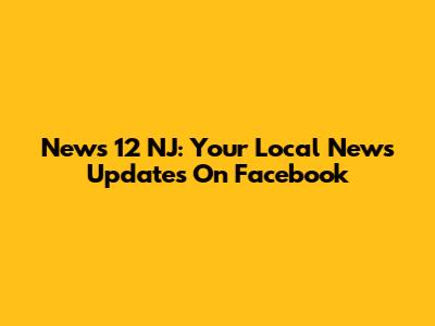 News 12 NJ: Your Local News Updates On Facebook