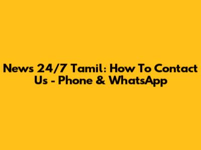 News 24/7 Tamil: How To Contact Us - Phone & WhatsApp