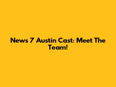 News 7 Austin Cast: Meet The Team!