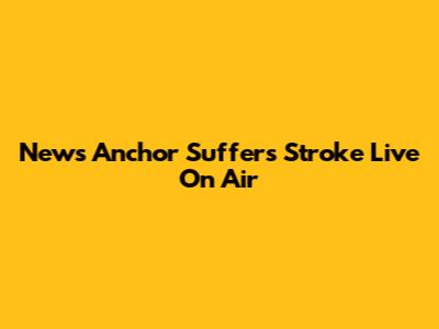 News Anchor Suffers Stroke Live On Air