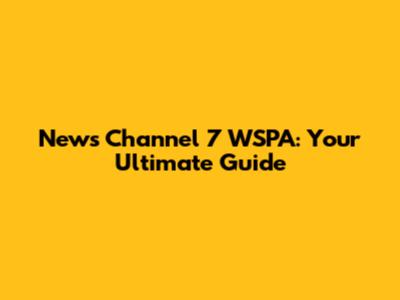 News Channel 7 WSPA: Your Ultimate Guide
