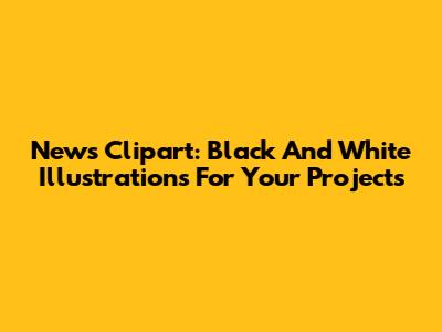 News Clipart: Black And White Illustrations For Your Projects