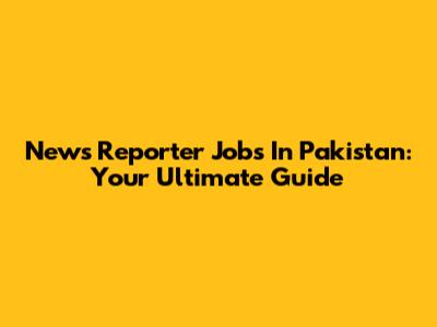 News Reporter Jobs In Pakistan: Your Ultimate Guide