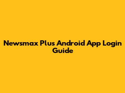 Newsmax Plus Android App Login Guide