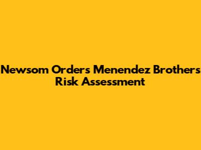 Newsom Orders Menendez Brothers Risk Assessment