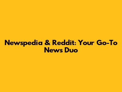 Newspedia & Reddit: Your Go-To News Duo