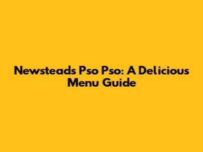 Newstead's Pso Pso: A Delicious Menu Guide
