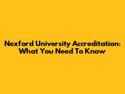 Nexford University Accreditation: What You Need To Know