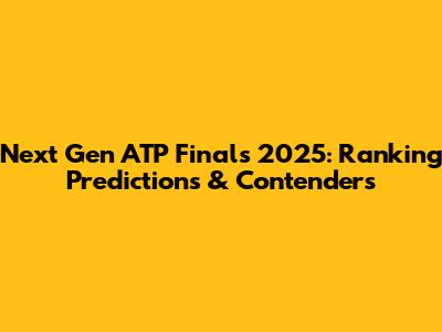 Next Gen ATP Finals 2025: Ranking Predictions & Contenders