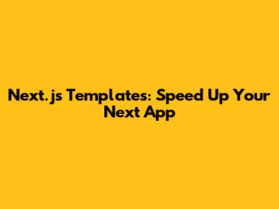 Next.js Templates: Speed Up Your Next App