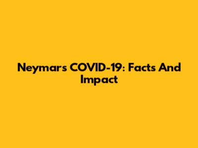 Neymar's COVID-19: Facts And Impact